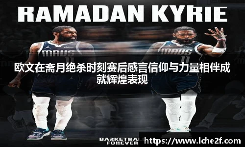 欧文在斋月绝杀时刻赛后感言信仰与力量相伴成就辉煌表现