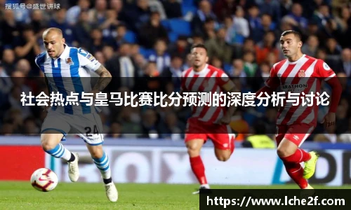 社会热点与皇马比赛比分预测的深度分析与讨论