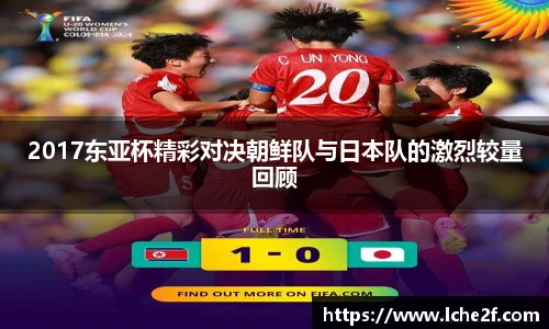 2017东亚杯精彩对决朝鲜队与日本队的激烈较量回顾