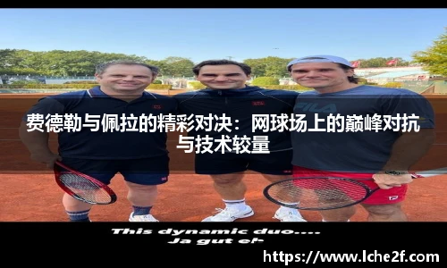 费德勒与佩拉的精彩对决：网球场上的巅峰对抗与技术较量