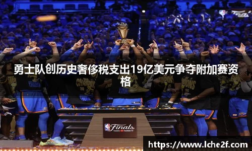 勇士队创历史奢侈税支出19亿美元争夺附加赛资格