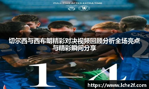 切尔西与西布朗精彩对决视频回顾分析全场亮点与精彩瞬间分享